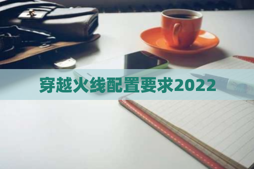 穿越火线配置要求2022