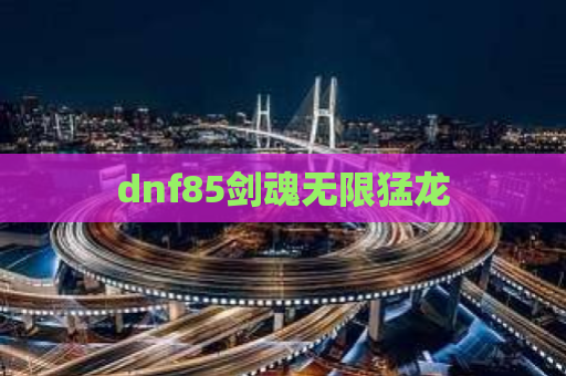 dnf85剑魂无限猛龙