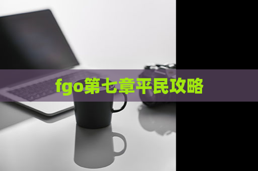 fgo第七章平民攻略